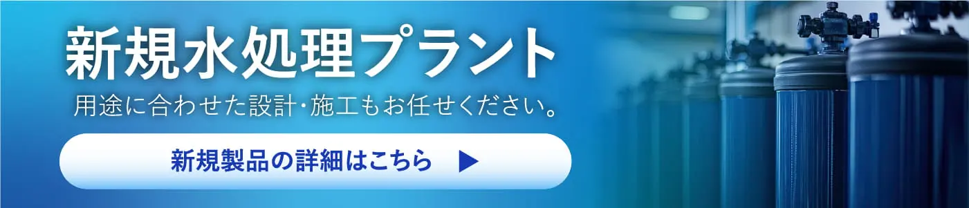 新規水処理プラント 新規製品の詳細はこちら